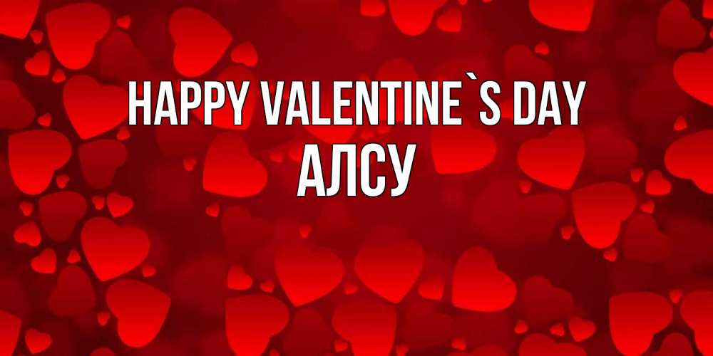 Greetings card с именем, Алсу Happy Valentine`s Day новые бесплатные открытки на 14 февраля, день всех влюбленных Greetings with text for free download 